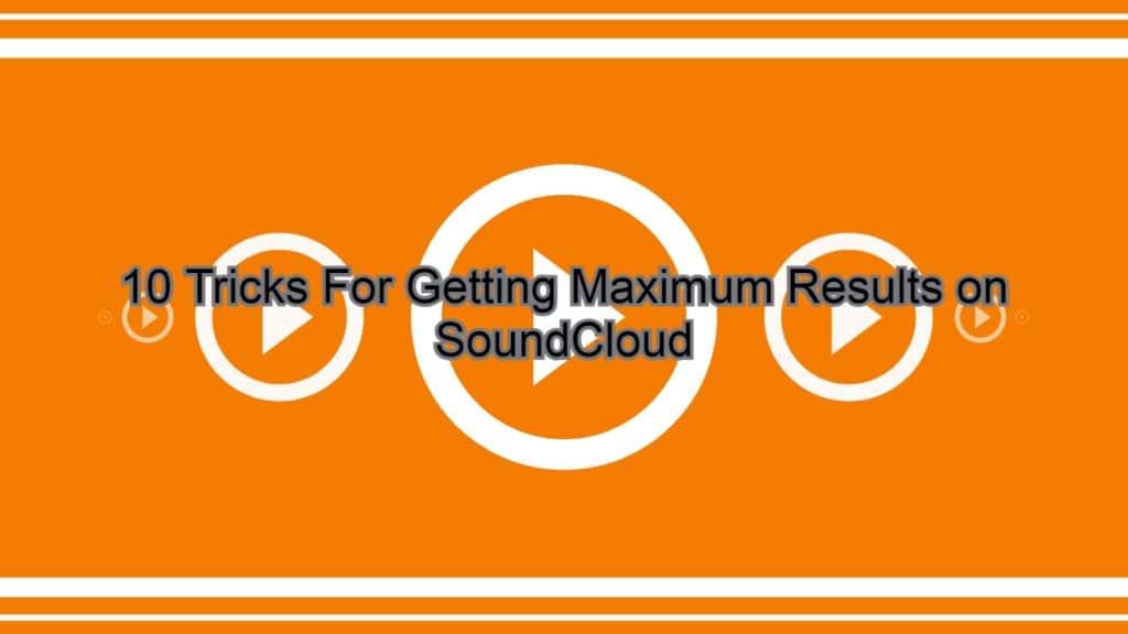 10 Tricks For Getting Maximum Results on SoundCloud